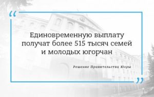 Единовременную выплату получат более 515 тысяч семей и молодых югорчан